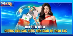 Rút Tiền QH88 – Hướng Dẫn Các Bước Đơn Giản Dễ Thao Tác