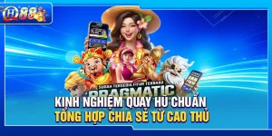 Kinh Nghiệm Quay Hũ Chuẩn – Tổng Hợp Chia Sẻ Từ Cao Thủ