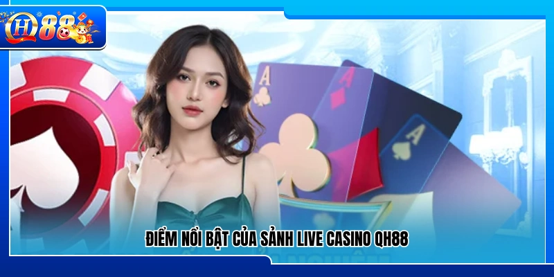Những ưu điểm nổi bật tại sảnh live casino QH88