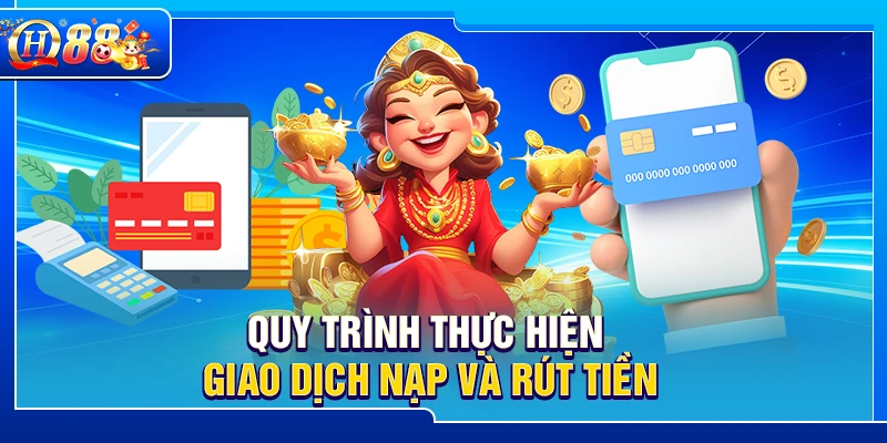Quy trình thực hiện giao dịch nạp và rút tiền 